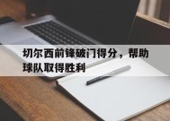 易游体育-切尔西前锋破门得分,帮助球队取得胜利的是谁
